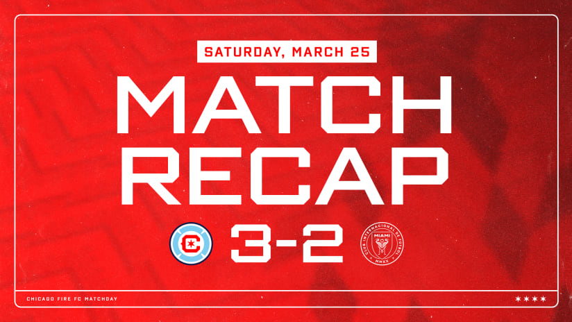 Chicago Fire FC Earns 3-2 Road Win against Inter Miami CF at DRV PNK Stadium