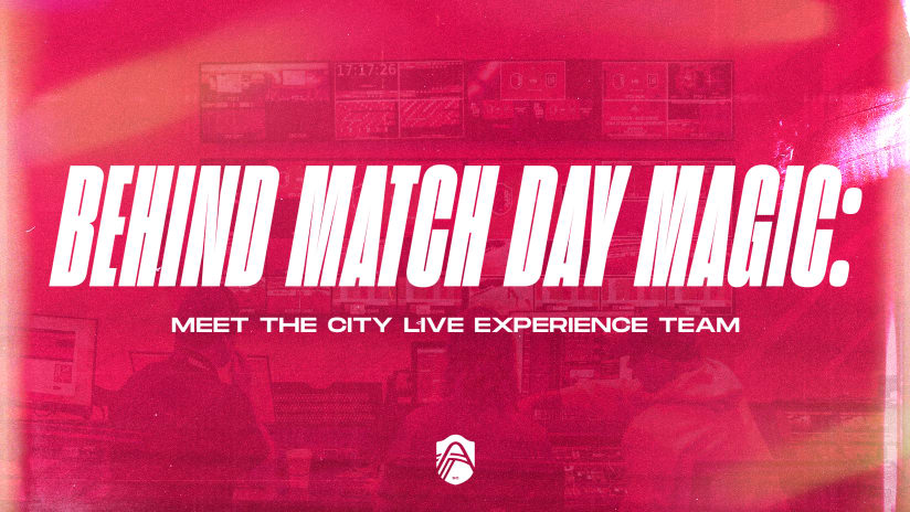 BEHIND MATCHDAY MAGIC: MEET THE CITY LIVE EXPERIENCE TEAM