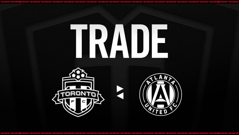 Toronto FC receive GAM and the 19th Pick in Stage 2 of MLS Re-Entry Draft from Atlanta United