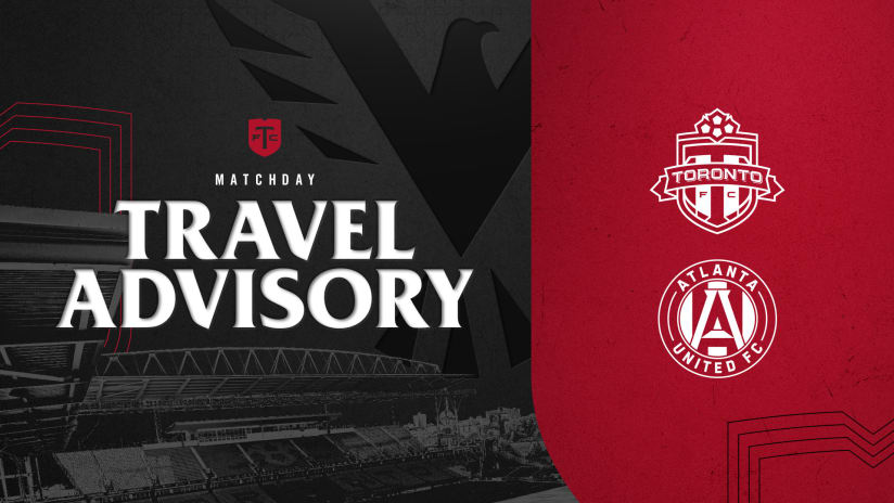 Matchday Travel Advisory | Toronto FC vs Atlanta United FC 