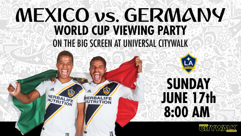 LA Galaxy to host Mexico vs. Germany Watch Party at Universal CityWalk on June 17 -